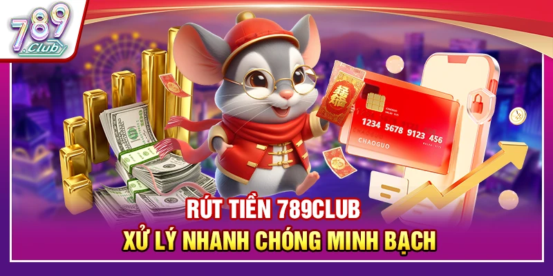 Rút Tiền 789Club – Xử Lý Nhanh Chóng Minh Bạch