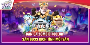 Bắn Cá Zombie 789Club – Săn Boss Kịch Tính Mỗi Ván