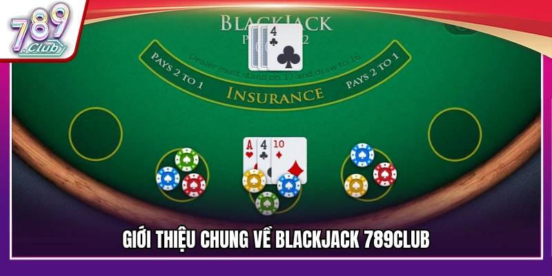 Tổng quan về trò chơi Blackjack 789Club