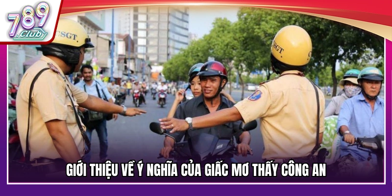 Ý nghĩa chung giấc mơ thấy công an