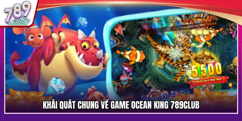 Tổng quan về trò chơi Ocean King tại 789Club